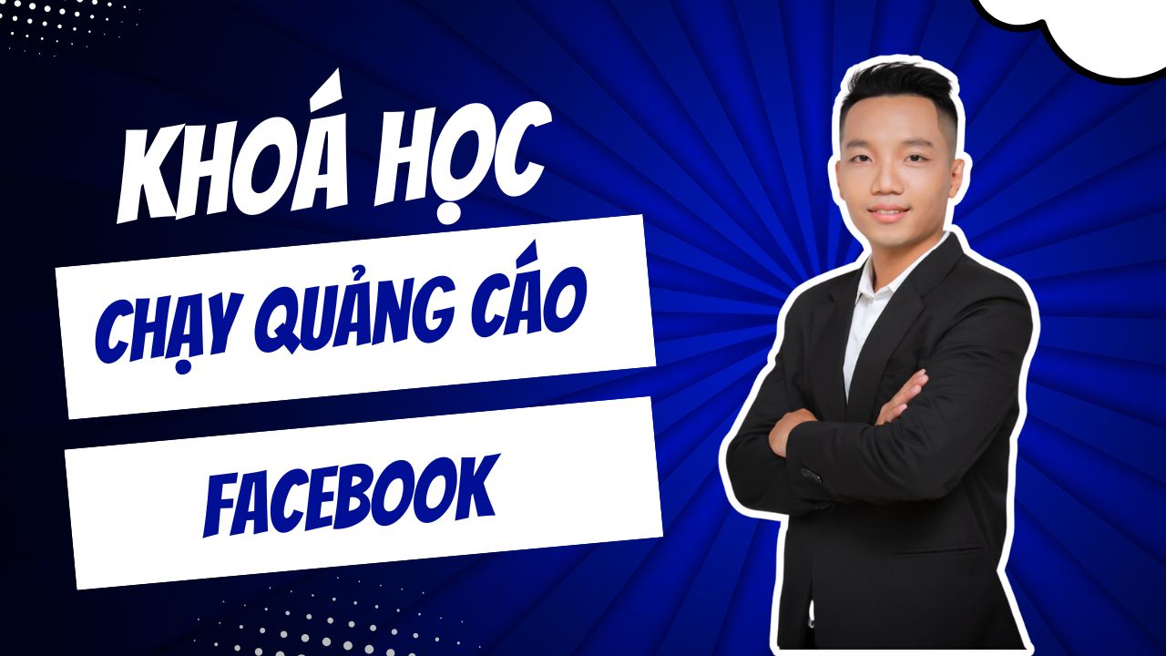 KHÓA HỌC CHẠY QUẢNG CÁO FACEBOOK ADS MARKETING - BÙNG NỔ DOANH THU